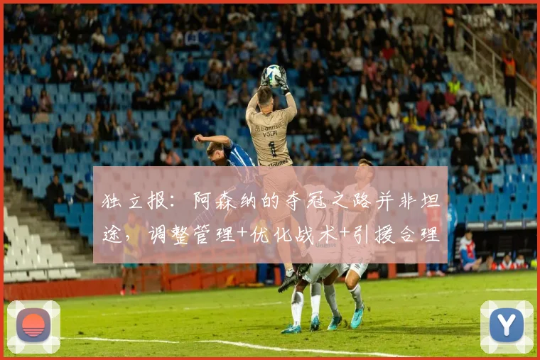 独立报：阿森纳的夺冠之路并非坦途，调整管理+优化战术+引援合理