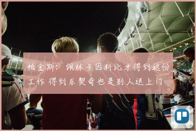 帕金斯：佩林卡因科比才得到这份工作 得到东契奇也是别人送上门